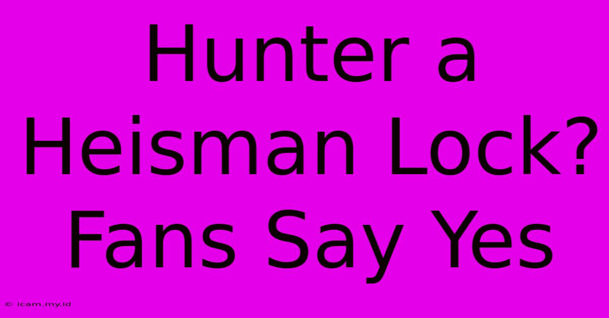 Hunter A Heisman Lock? Fans Say Yes