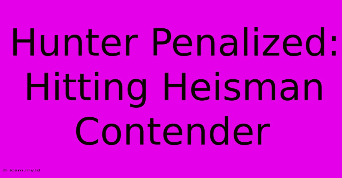 Hunter Penalized: Hitting Heisman Contender