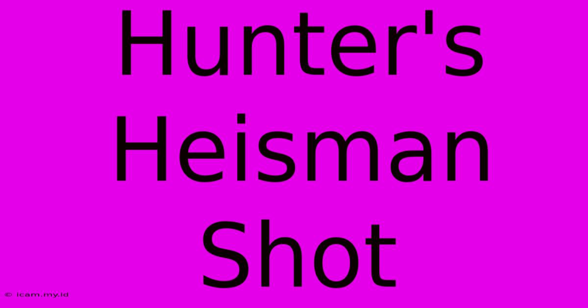 Hunter's Heisman Shot