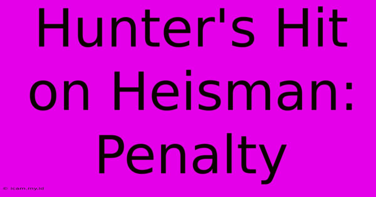 Hunter's Hit On Heisman: Penalty