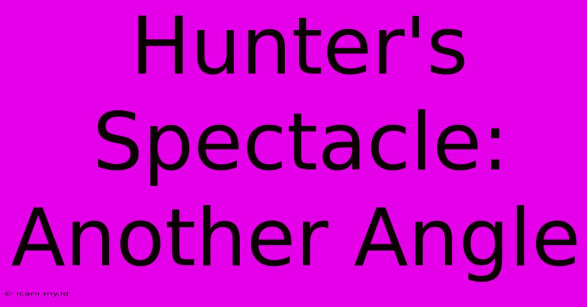 Hunter's Spectacle: Another Angle