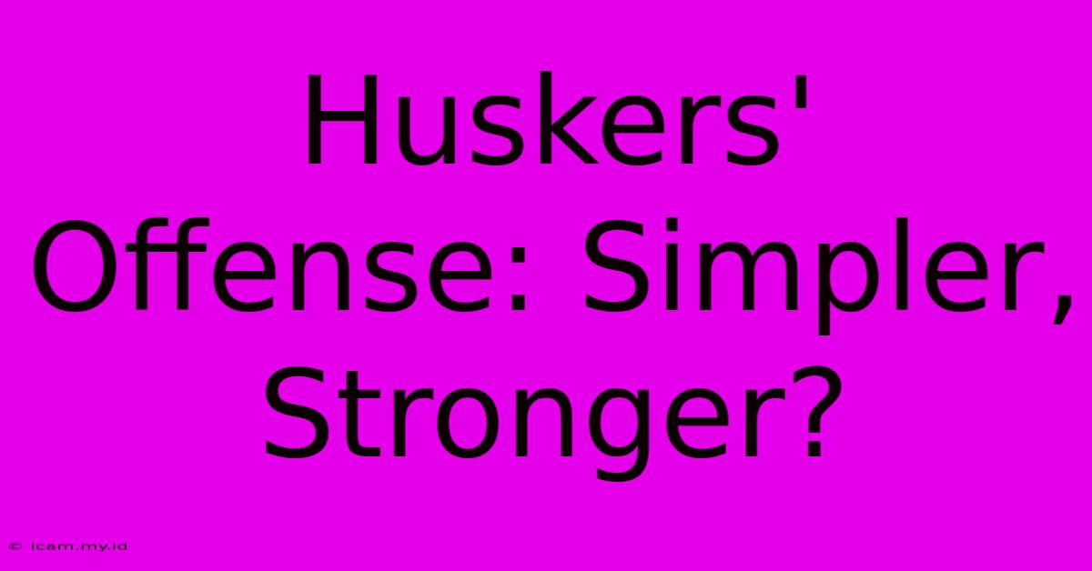 Huskers' Offense: Simpler, Stronger?