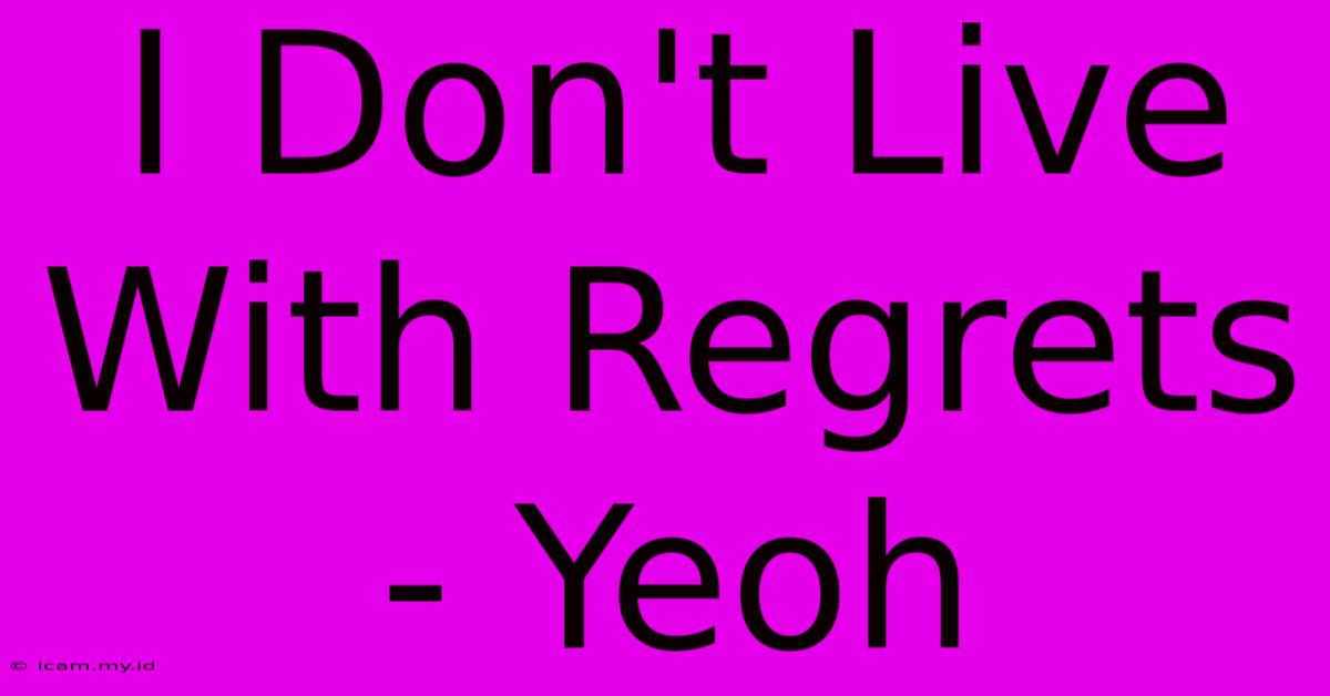 I Don't Live With Regrets - Yeoh