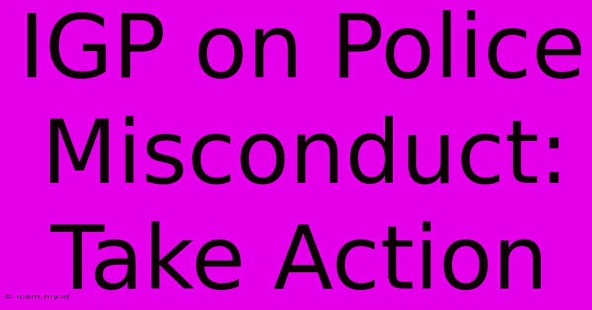 IGP On Police Misconduct: Take Action