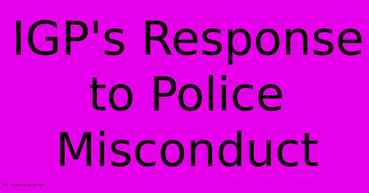 IGP's Response To Police Misconduct