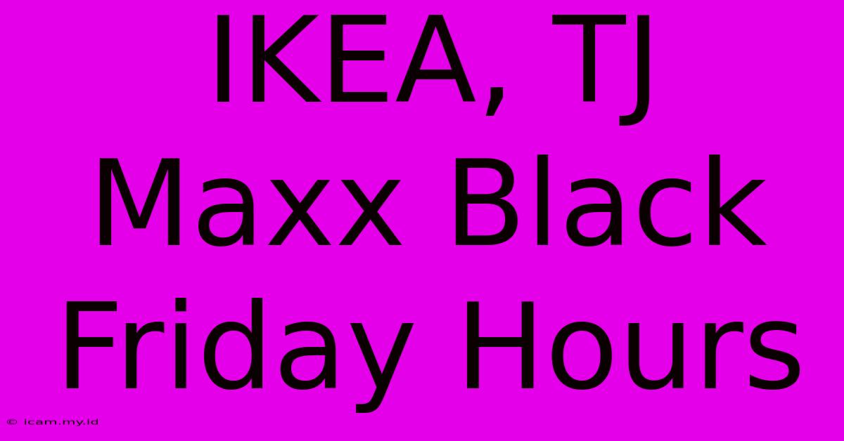 IKEA, TJ Maxx Black Friday Hours