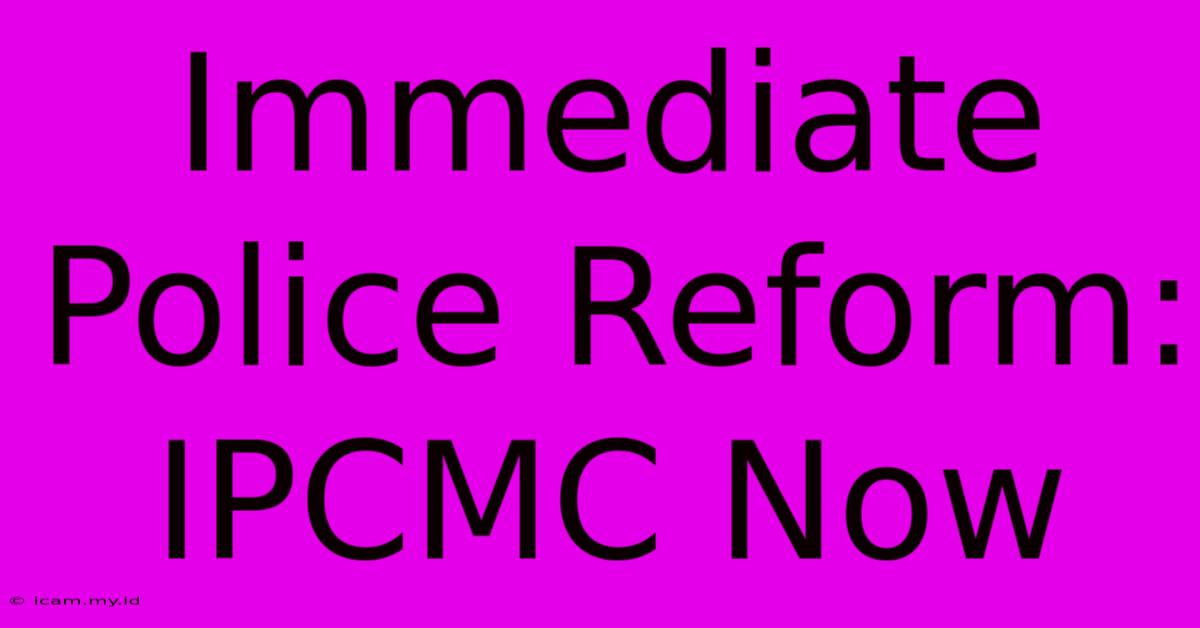 Immediate Police Reform: IPCMC Now Immediate Police Reform: IPCMC Now