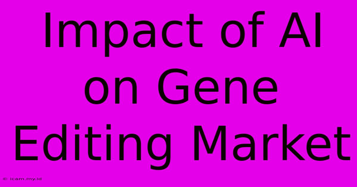 Impact Of AI On Gene Editing Market