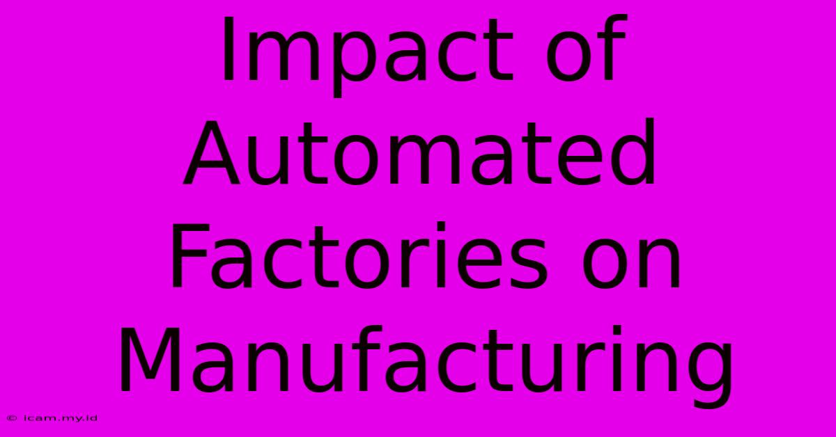 Impact Of Automated Factories On Manufacturing