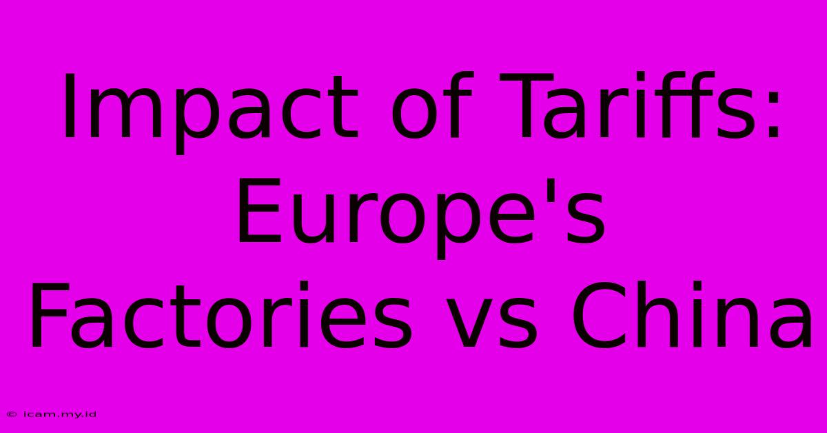 Impact Of Tariffs: Europe's Factories Vs China