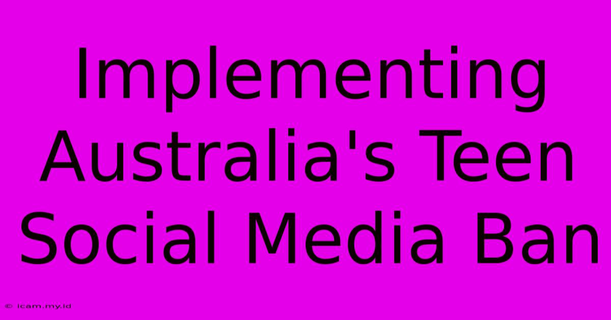 Implementing Australia's Teen Social Media Ban