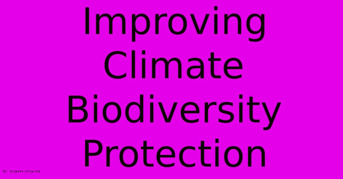 Improving Climate Biodiversity Protection