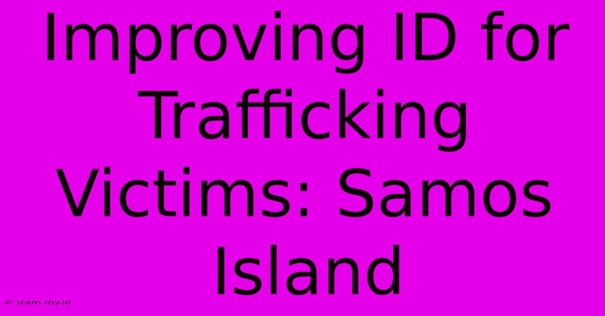 Improving ID For Trafficking Victims: Samos Island