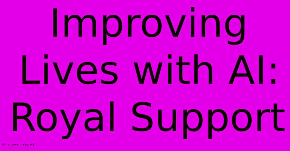 Improving Lives With AI: Royal Support