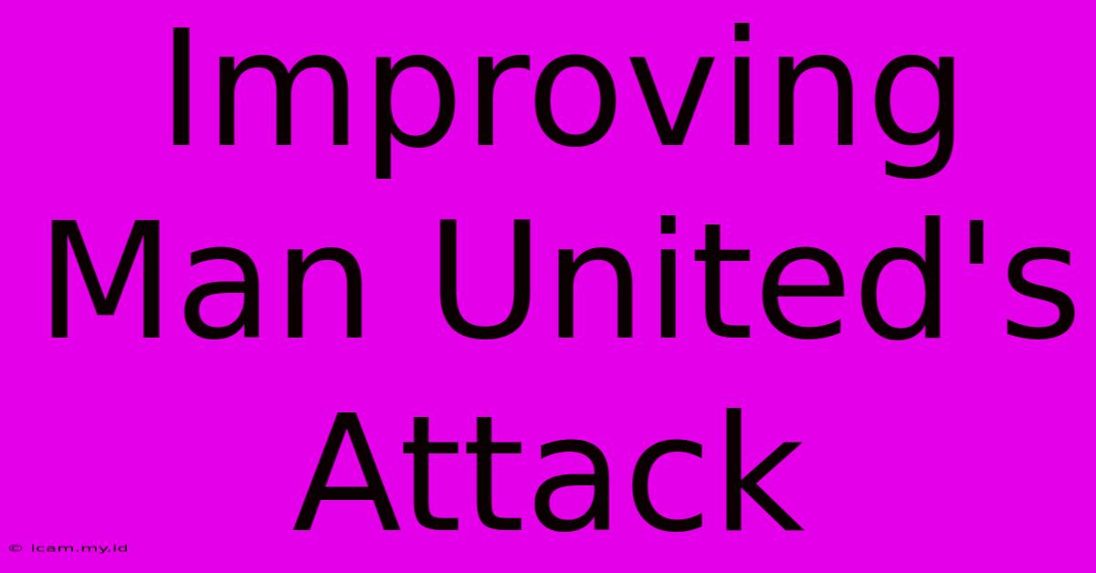 Improving Man United's Attack