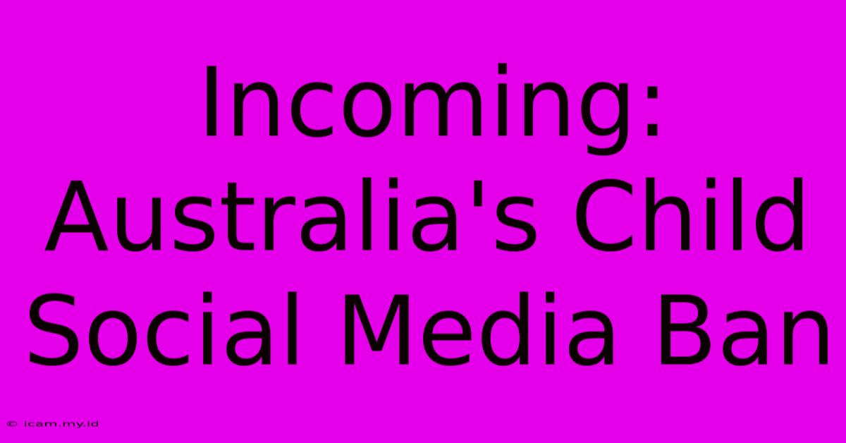 Incoming: Australia's Child Social Media Ban