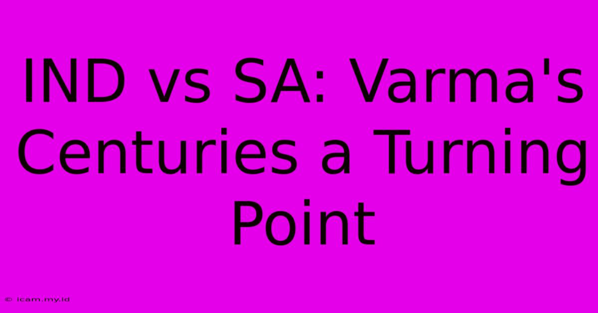 IND Vs SA: Varma's Centuries A Turning Point IND Vs SA: Varma's Centuries A Turning Point