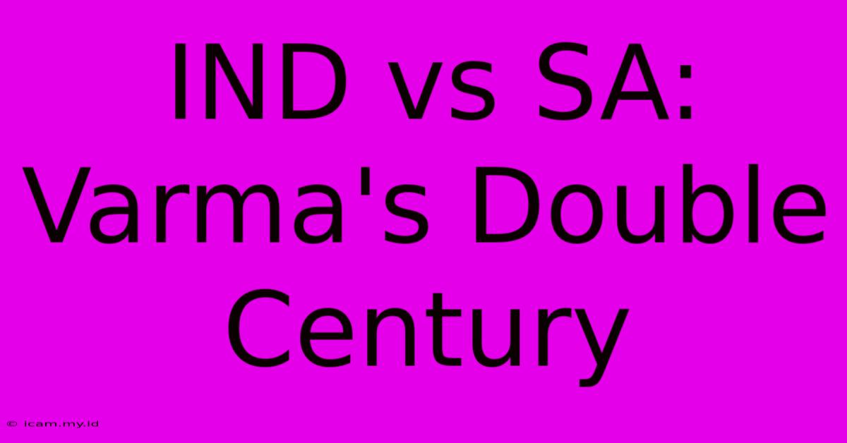 IND Vs SA: Varma's Double Century