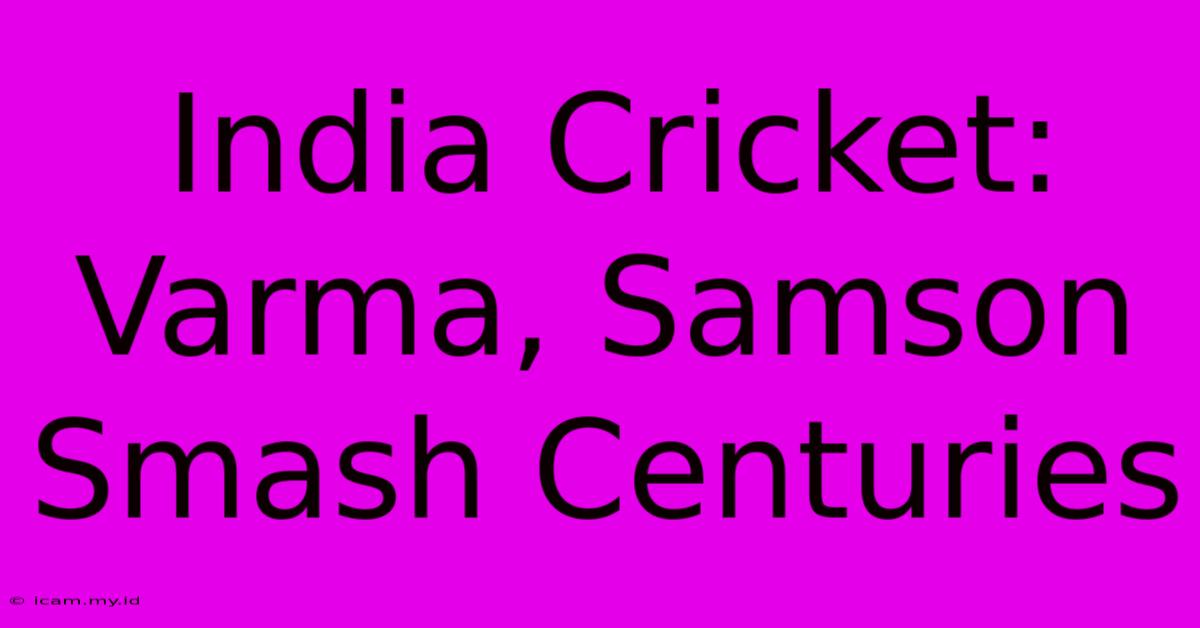 India Cricket: Varma, Samson Smash Centuries