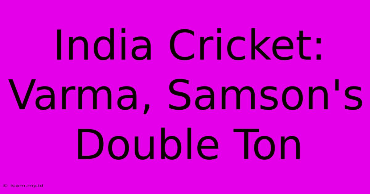 India Cricket: Varma, Samson's Double Ton