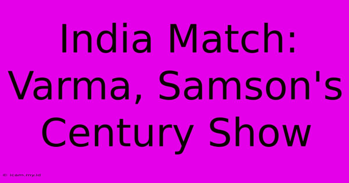 India Match: Varma, Samson's Century Show