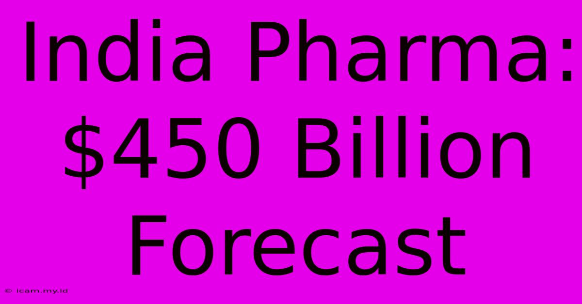 India Pharma: $450 Billion Forecast