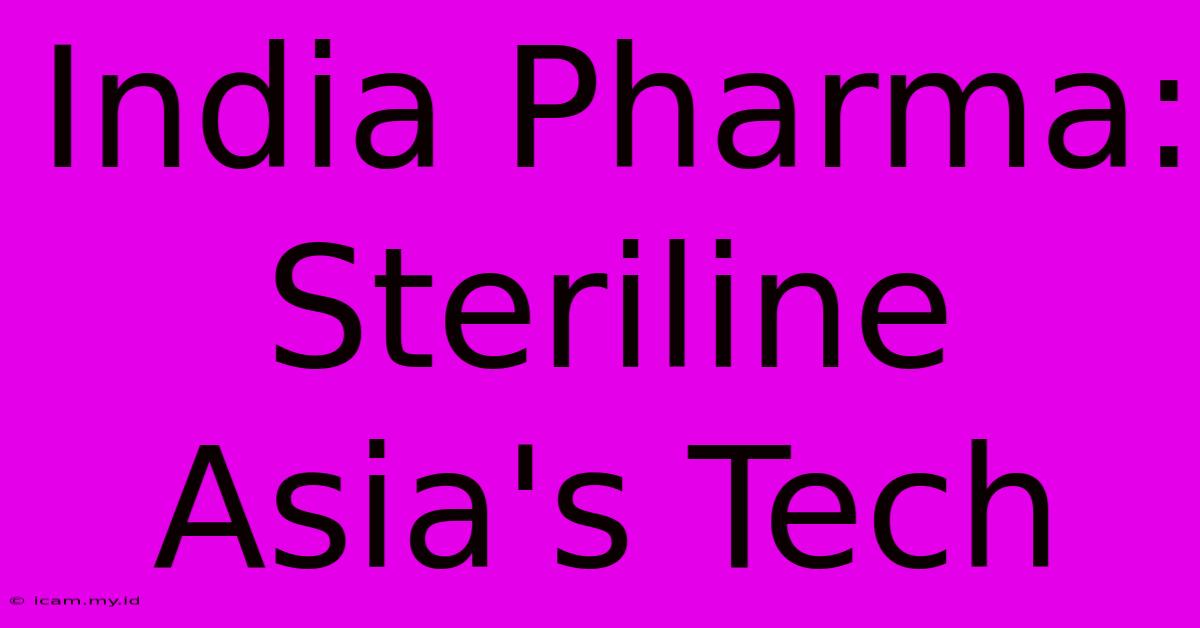 India Pharma: Steriline Asia's Tech