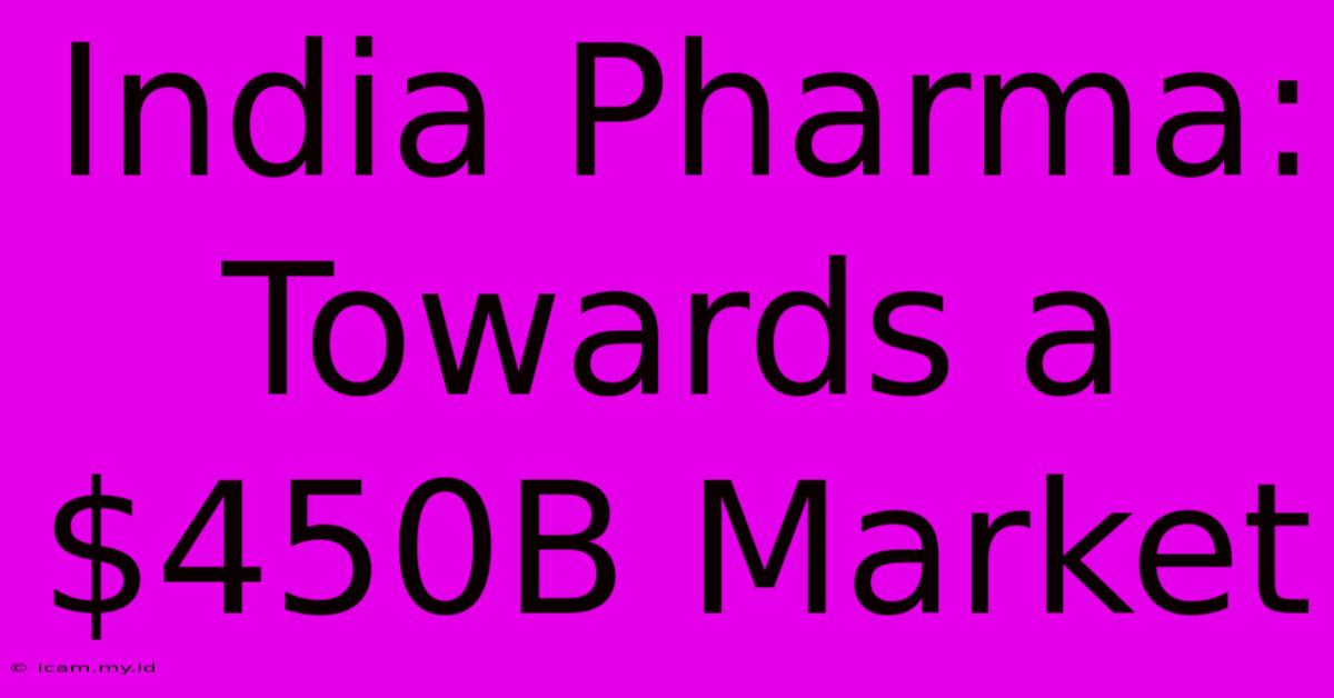 India Pharma: Towards A $450B Market