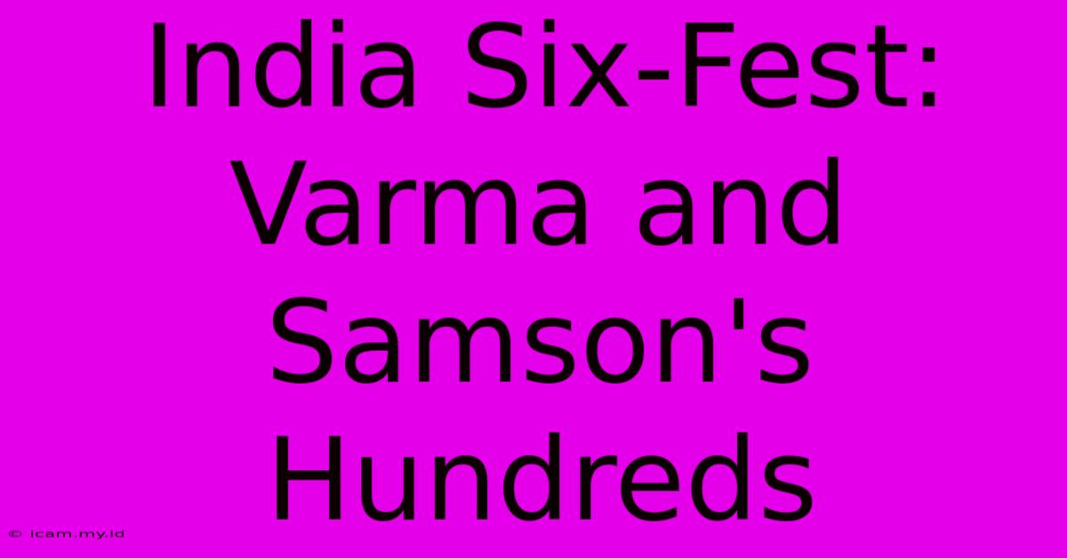 India Six-Fest: Varma And Samson's Hundreds