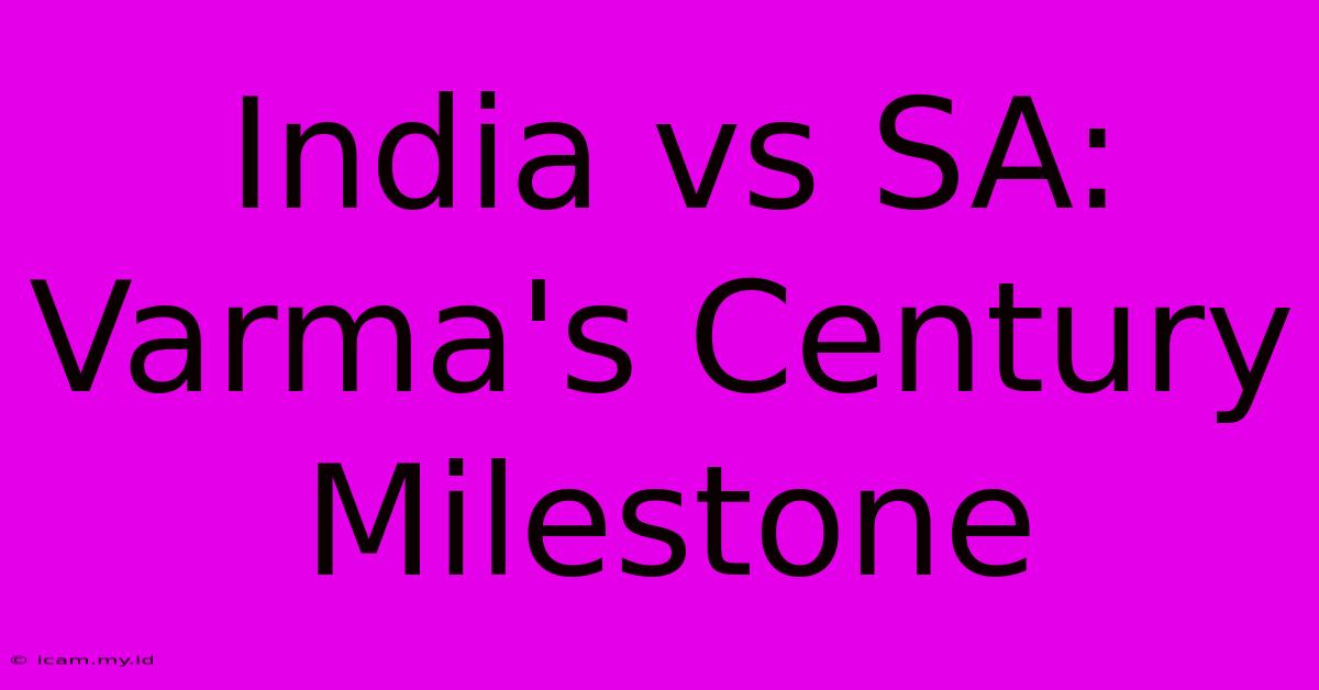 India Vs SA: Varma's Century Milestone