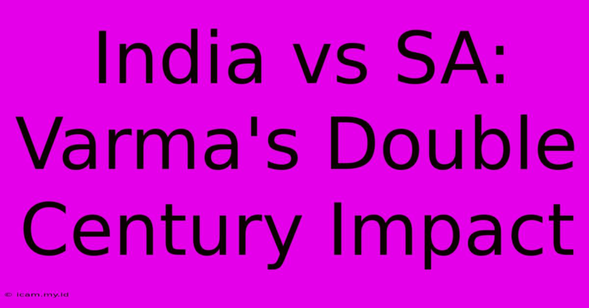 India Vs SA: Varma's Double Century Impact