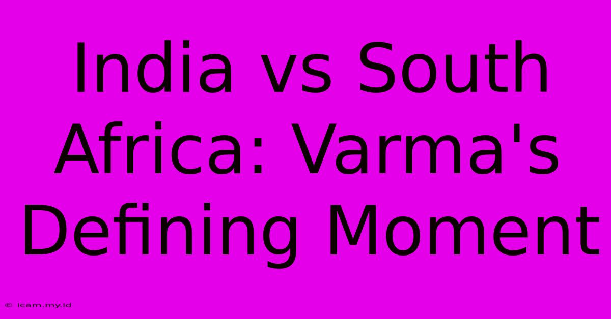 India Vs South Africa: Varma's Defining Moment