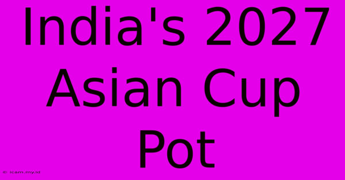 India's 2027 Asian Cup Pot