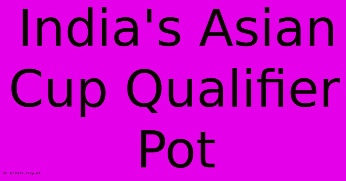 India's Asian Cup Qualifier Pot