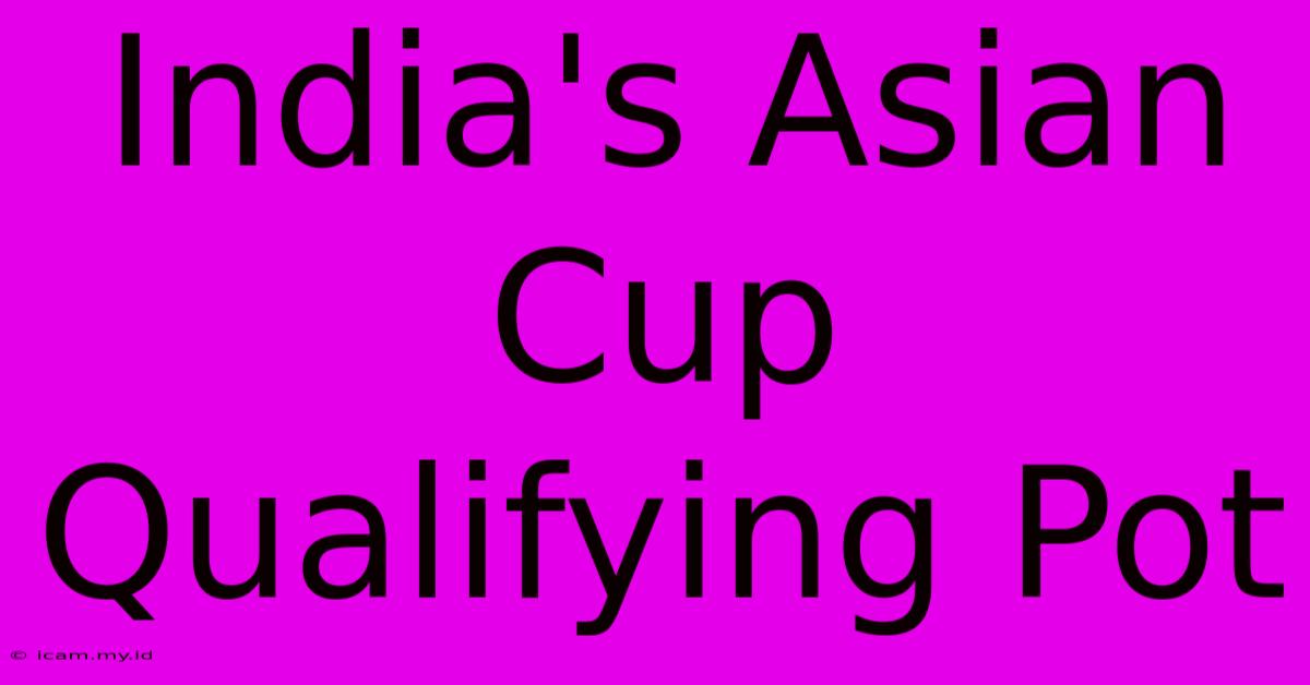 India's Asian Cup Qualifying Pot