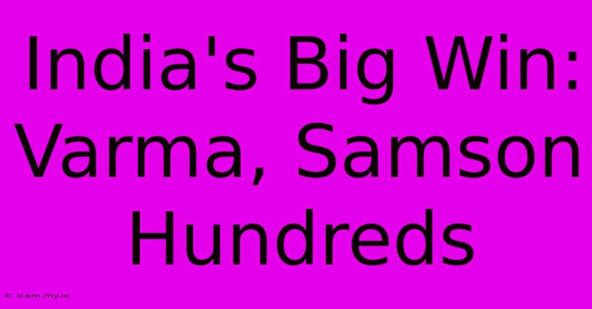 India's Big Win: Varma, Samson Hundreds India's Big Win: Varma, Samson Hundreds