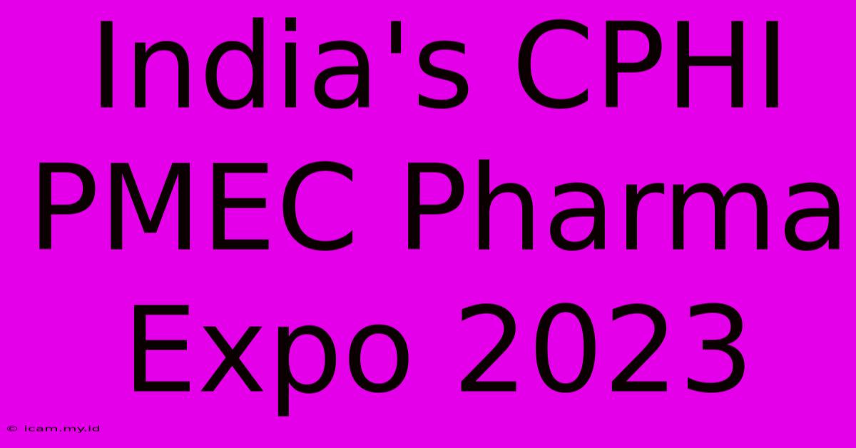 India's CPHI PMEC Pharma Expo 2023