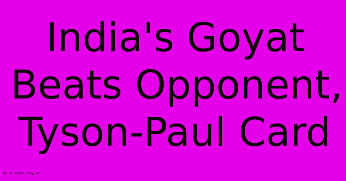 India's Goyat Beats Opponent, Tyson-Paul Card