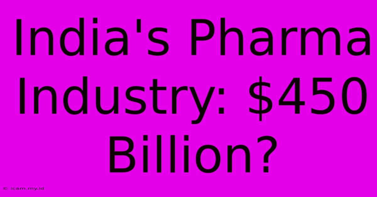 India's Pharma Industry: $450 Billion?