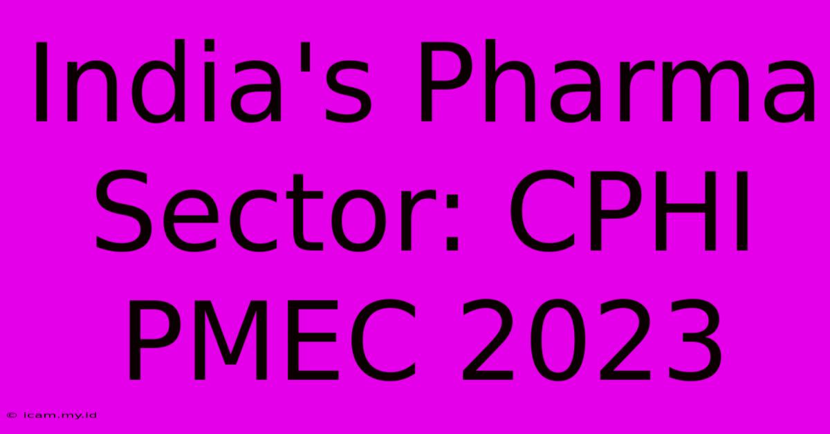 India's Pharma Sector: CPHI PMEC 2023