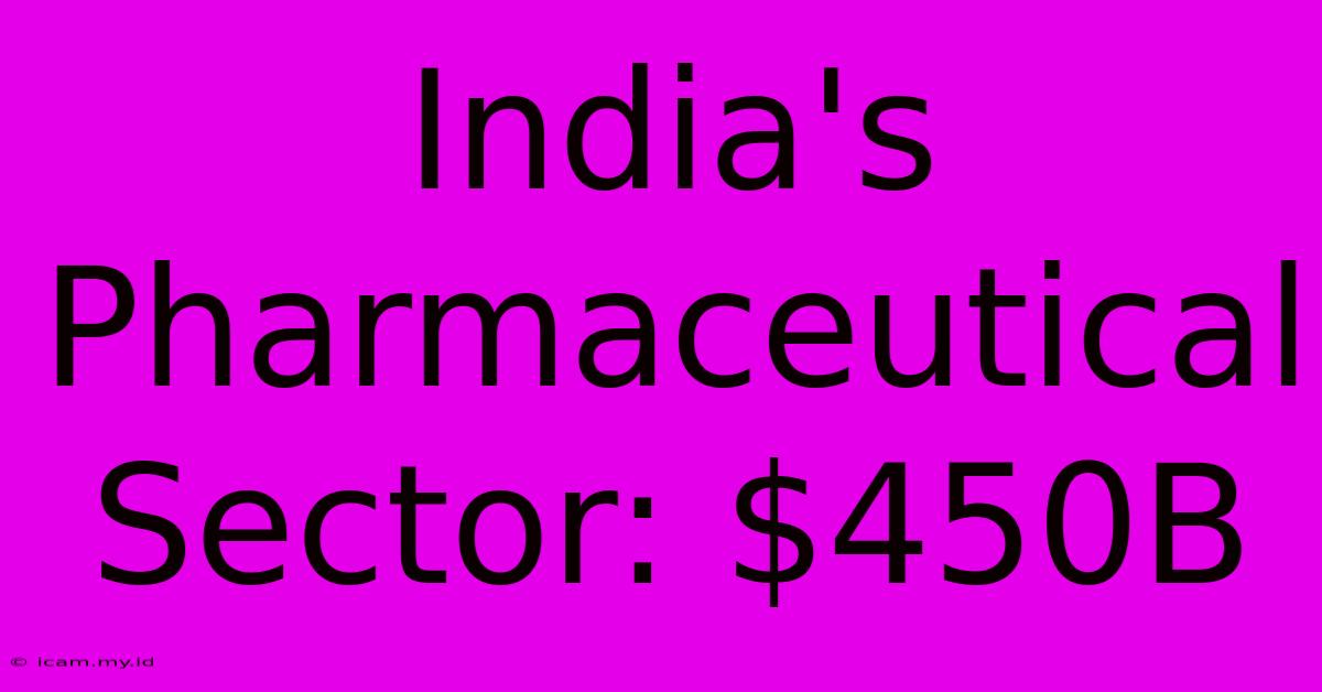 India's Pharmaceutical Sector: $450B