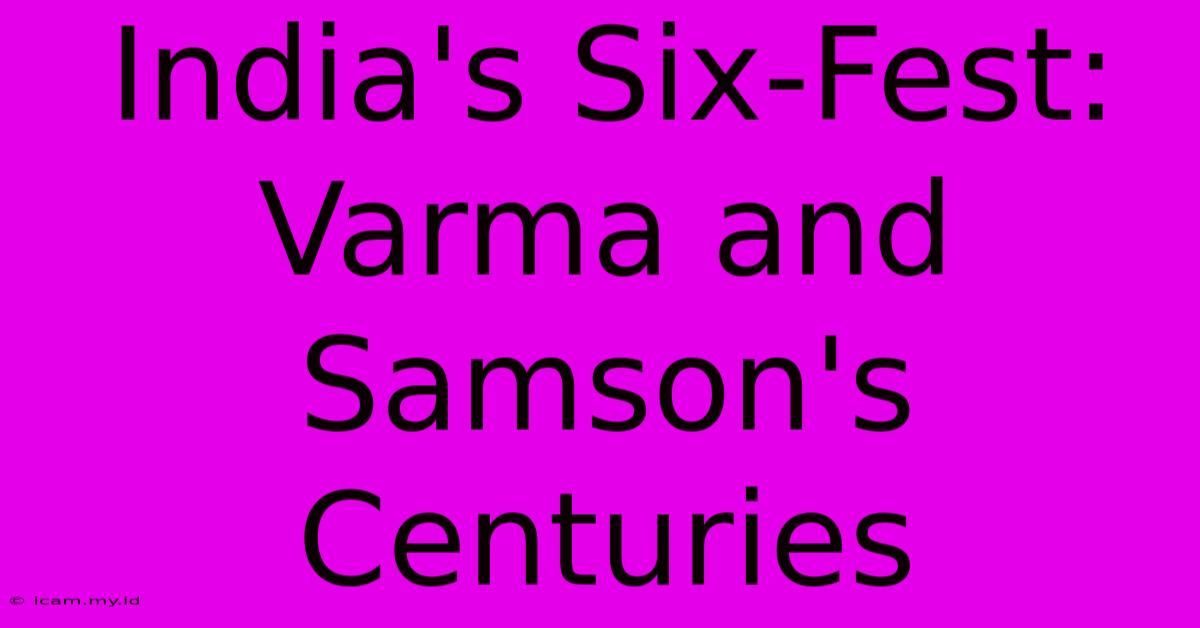 India's Six-Fest: Varma And Samson's Centuries