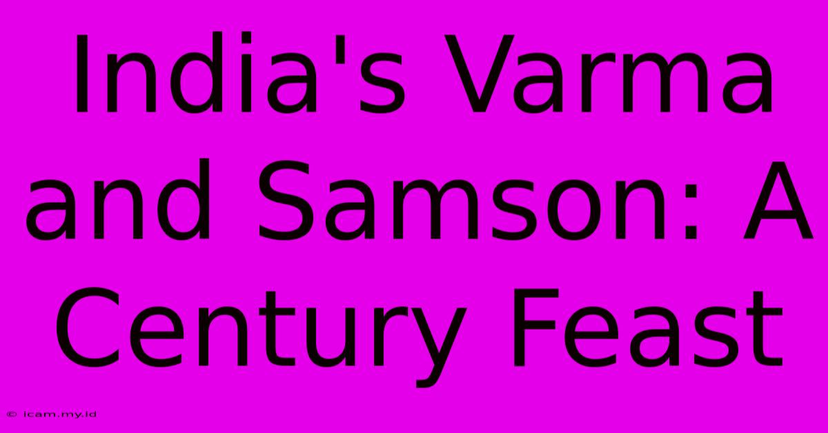 India's Varma And Samson: A Century Feast