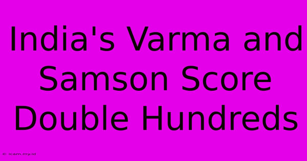 India's Varma And Samson Score Double Hundreds