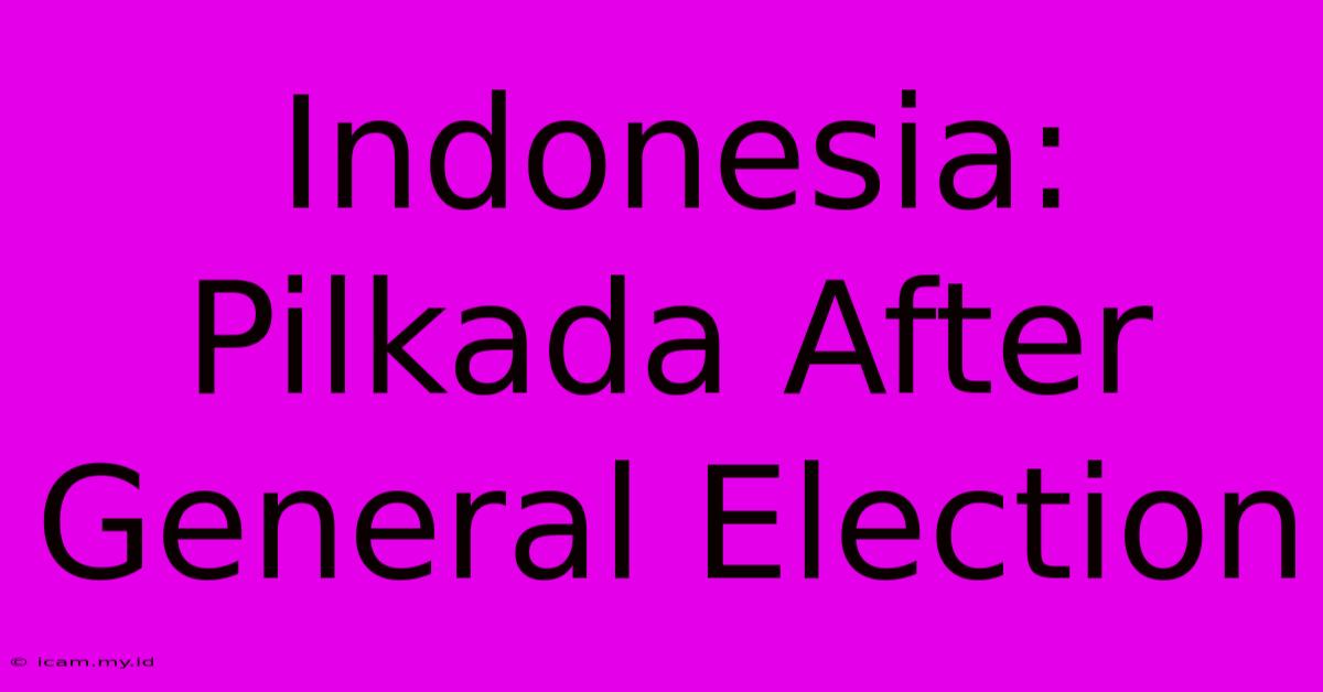 Indonesia: Pilkada After General Election