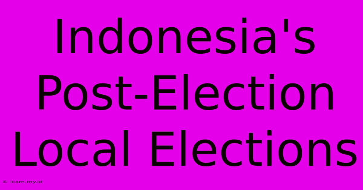 Indonesia's Post-Election Local Elections