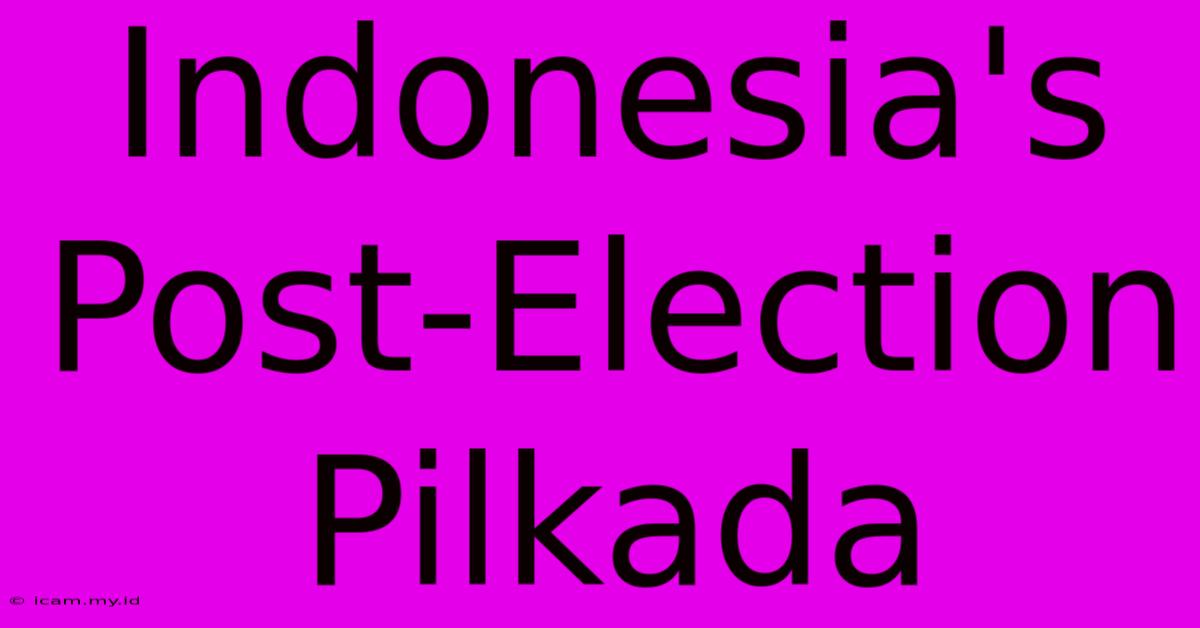 Indonesia's Post-Election Pilkada