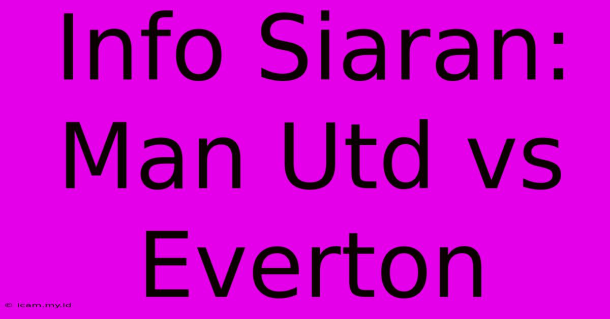 Info Siaran: Man Utd Vs Everton