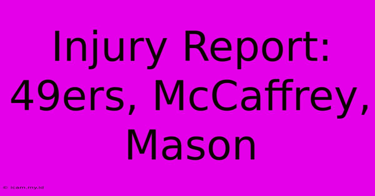 Injury Report: 49ers, McCaffrey, Mason