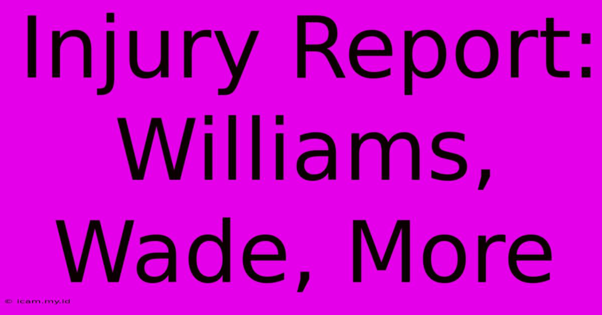 Injury Report: Williams, Wade, More